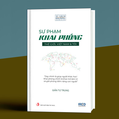 (Bìa Cứng) SƯ PHẠM KHAI PHÓNG - THẾ GIỚI, VIỆT NAM & TÔI - GIẢN TƯ TRUNG (Tiến sĩ, Nhà giáo dục)