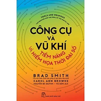 Công Cụ Và Vũ Khí - Tiềm Năng Và Hiểm Họa Thời Đại Số - Brad Smith, Carol Ann Browne -  Nguyễn Bá Quỳnh, Vũ Sơn dịch - (bìa mềm)