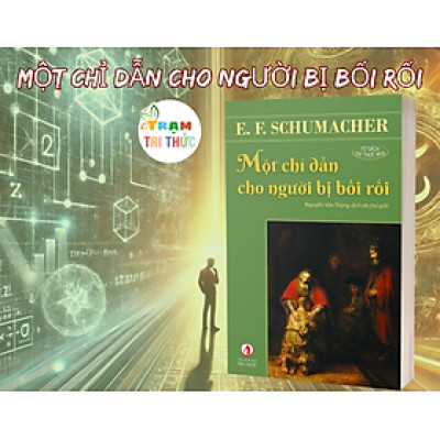 Một chỉ dẫn cho người bị bối rối – Khi khoa học không thể giải đáp tất cả - E. F. Schumacher - Nhà Xuất Bản Tri Thức