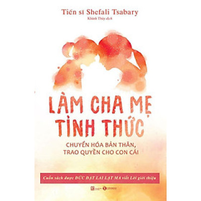Sách Làm Cha Mẹ Tỉnh Thức - Chuyển Hóa Bản Thân, Trao Quyền Cho Con Cái