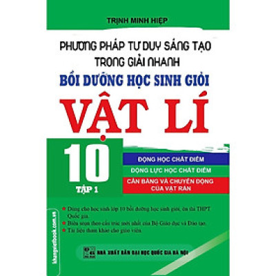 Sách - Phương Pháp Tư Duy Sáng Tạo Trong Giải Nhanh Bồi Dưỡng Học Sinh Giỏi Vật Lí Lớp 10 - Tập 1 - Khang Việt Book