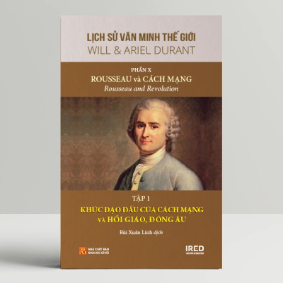 Lịch Sử Văn Minh Thế Giới Phần 10: Rousseau và Cách Mạng - Will Durant (bộ 6 tập) - Sách IRED Books