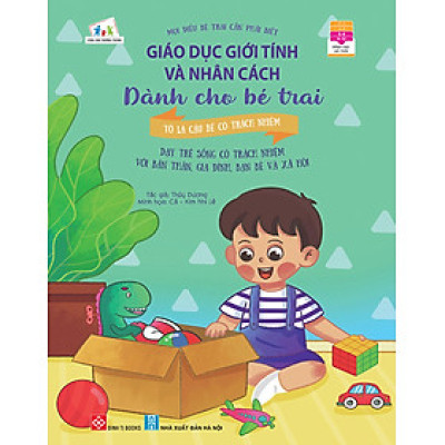 Giáo Dục Giới Tính Và Nhân Cách Dành Cho Bé Trai - Mọi Điều Bé Trai Cần Phải Biết - Tớ Là Cậu Bé Có Trách Nhiệm_DTI 