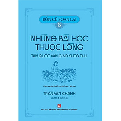 Bổn cũ soạn lại 3 - Những bài học thuộc lòng Tân Quốc Văn Giáo Khoa Thư (Thích hợp cho lứa tuổi các lớp Trung - Tiểu học)