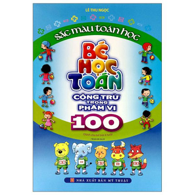 Sách - Sắc Màu Toán Học - Bé Học Toán - Cộng Trừ Trong Phạm Vi 100 (Tái Bản 2023)