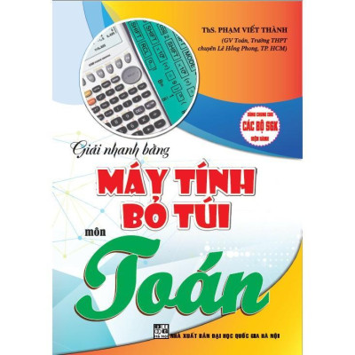 Sách - Giải Nhanh Máy Tính Bỏ Túi Môn Toán - Dùng Chung Cho Các Bộ SGK Hiện Hành - Hồng Ân