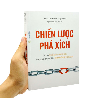 Chiến Lược Phá Xích - Mở Khóa Chuỗi Giá Trị Khách Hàng - Phương Pháp Cạnh Tranh Bằng Đổi Mới Mô Hình Kinh Doanh