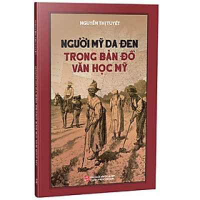 Người Mỹ Da Đen Trong Bản Đồ Văn Học Mỹ - Nguyễn Thị Tuyết - (bìa mềm)