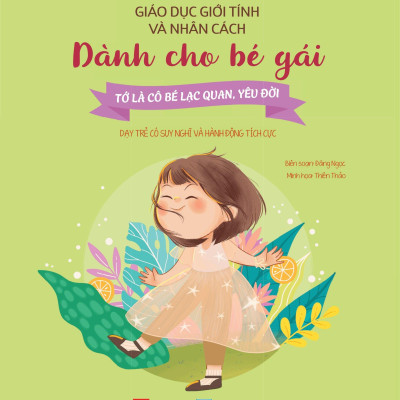 Mọi Điều Bé Gái Cần Phải Biết - Giáo Dục Giới Tính Và Nhân Cách Dành Cho Bé Gái - Tớ Là Cô Bé Lạc Quan, Yêu Đời - Dạy Trẻ Có Suy Nghĩ Và Hành Động Tích Cực