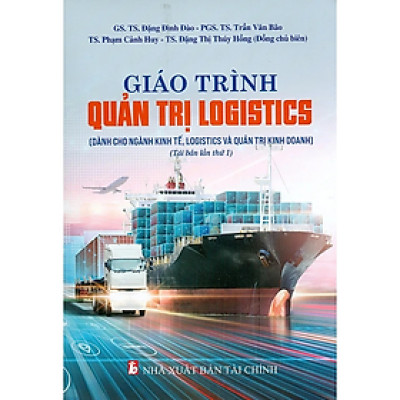 Sách - Giáo Trình Quản Trị Logistics (Dành cho ngành Kinh tế, Logistics và Quản trị Kinh doanh) (Tái bản lần thứ nhất) - nhiều tác giả - NXB Tài Chính - Minh Đức