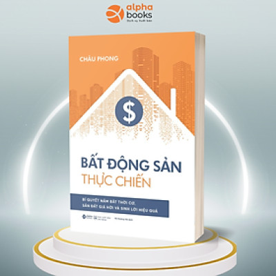 Bất Động Sản Thực Chiến - Bí Quyết Nắm Bắt Thời Cơ, Săn Đất Giá Hời Và Sinh Lời Hiệu Quả (Châu Phong)