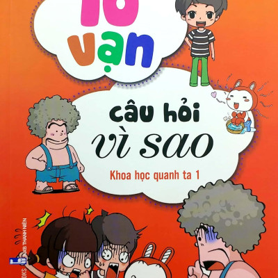 10 Vạn Câu Hỏi Vì Sao - Khoa Học Quanh Ta 1 (Tái Bản )