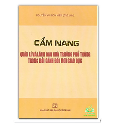 Sách - Cẩm Nang Quản Lí Và Lãnh Đạo Nhà Trường Phổ Thông Trong Bối Cảnh Đổi Mới Giáo Dục