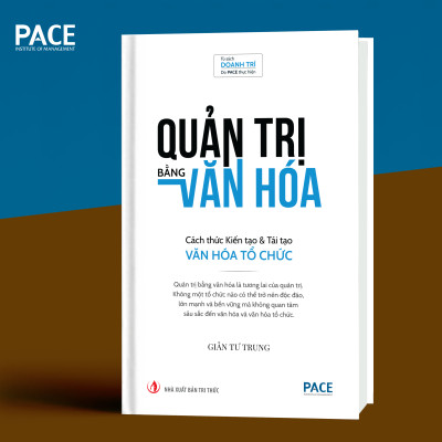 (Bìa cứng) QUẢN TRỊ BẰNG VĂN HÓA - Cách thức Kiến tạo và Tái tạo Văn hóa Tổ chức - Giản Tư Trung - PACE Books 