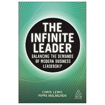 The Infinite Leader: Balancing The Demands Of Modern Business Leadership (Kogan Page Inspire)
