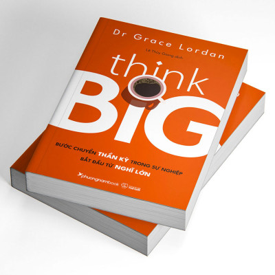 Think Big - Bước Chuyển Thần Kỳ Trong Sự Nghiệp Bắt Đầu Từ Nghĩ Lớn