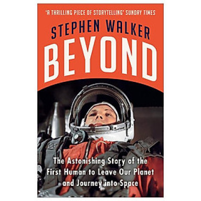 Beyond: The Astonishing Story Of The First Human To Leave Our Planet And Journey Into Space