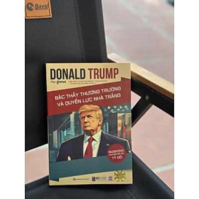 DONALD TRUMP: Bậc Thầy Thương Trường Và Quyền Lực Nhà Trắng - The Gurus - Chuyên gia Nguyễn Hoàng Phương Hiệu đính - Bizbooks