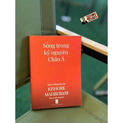 SỐNG TRONG KỶ NGUYÊN CHÂU Á - Hồi ức thẳng thắn của Kishore Mahbubani  – Phạm Vũ Thiều Quang dịch – NXB Hội Nhà Văn