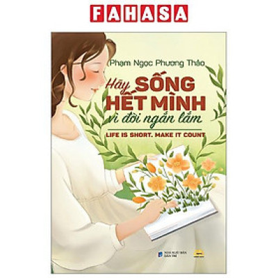 Hãy Sống Hết Mình Vì Đời Ngắn Lắm - Life Is Short, Make It Count
