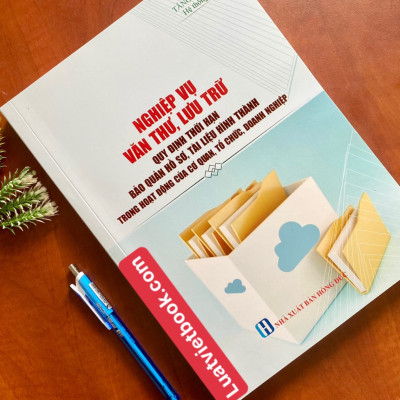 Sách -Nghiệp Vụ Văn Thư, Lưu Trữ - Quy Định Thời Hạn Bảo Quản Hồ Sơ, Tài Liệu Hình Thành Trong Hoạt Động Của Cơ Quan, Tổ Chức, Doanh Nghiệp