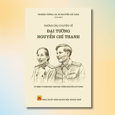 Combo/Lẻ: Những Câu Chuyện Về Đại Tướng Nguyễn Chí Thanh + Hồi Ký Nguyễn Thị Bình- Gia Đình, Bạn Bè Và Đất Nước