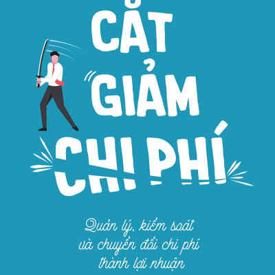 Sách - Cắt giảm chi phí: Quản lý, kiểm soát và chuyển đổi chi phí thành lợi nhuận