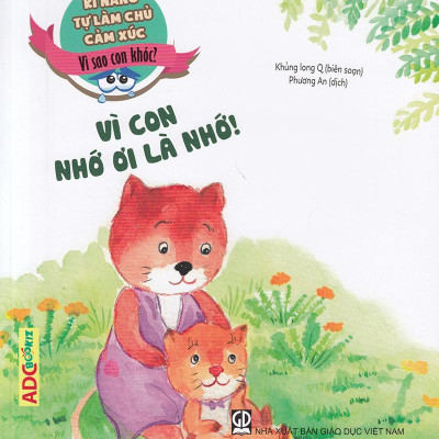 Kĩ Năng Tự Làm Chủ Cảm Xúc - Vì Sao Con Khóc? Vì Con Nhớ Ơi Là Nhớ! (Tái Bản 2019)