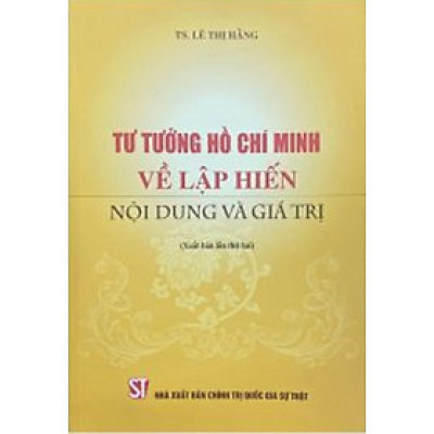 Tư tưởng Hồ Chí Minh về lập hiến nội dung và giá trị (Xuất bản lần thứ hai) (bản in 2023)