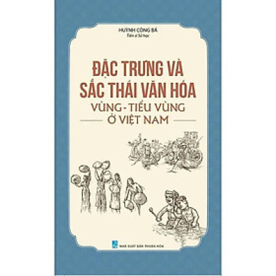 Sách - Đặc Trưng Và Sắc Thái Văn Hóa Vùng - Tiểu Vùng Ở Việt Nam - Huỳnh Công Bá - VIETNAMBOOK