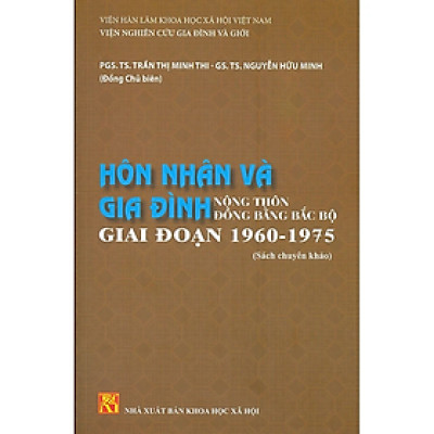 Sách - HÔN NHÂN VÀ GIA ĐÌNH Nông Thôn Đồng Bằng Bắc Bộ Giai Đoạn 1960 - 1975 (Sách chuyên khảo)
