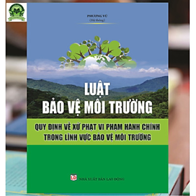 Luật Bảo vệ môi trường – Quy định về xử phạt vi phạm hành chính trong lĩnh vực bảo vệ môi trường