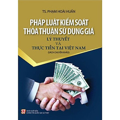 Sách - Pháp Luật Kiểm Soát Thỏa Thuận Sử Dụng Giá - Lý Thuyết Và Thực Tiễn Tại Việt Nam - NXB Chính Trị Quốc Gia