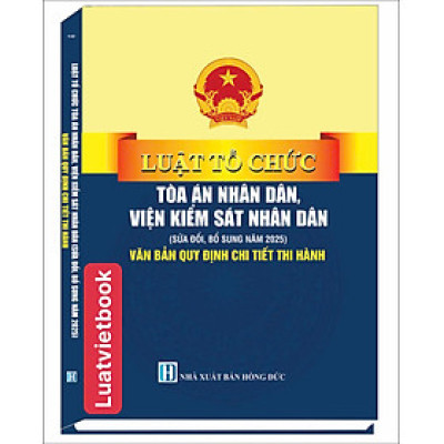 Luật Tổ Chức Toà Án Nhân Dân, Viện Kiểm Sát Nhân Dân ( Sửa Đổi, Bổ Sung Năm 2025 ) Văn Bản Quy Định Chi Tiết Thi Hành
