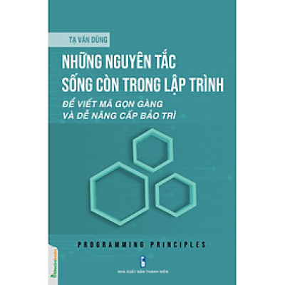 Những Nguyên Tắc Sống Còn Trong Lập Trình - Để Viết Mã Gọn Gàng Và Dễ Nâng Cấp Bảo Trì (TTT)