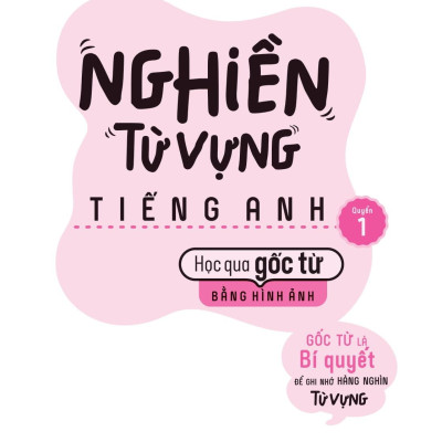Bộ Sách Nghiền Từ Vựng Tiếng Anh - Học Qua Gốc Từ Bằng Hình Ảnh - Gốc Từ Là Bí Quyết Để Ghi Nhớ Hàng Nghìn Từ Vựng (Bộ 2 Quyển)