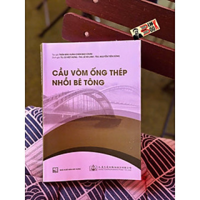 CẦU VÒM ỐNG THÉP NHỒI BÊ TÔNG – Trần Bảo Xuân – TS. Cù Việt Hưng, ThS. Lê Hà Linh. ThS. Nguyễn Tiến Dũng dịch – NXB Xây dựng