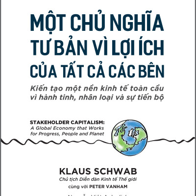 Một Chủ Nghĩa Tư Bản Vì Lợi Ích Của Tất Cả Các Bên (Stakeholder Capitalism - A Global Economy That Works For Progress, People and Planet) - Klaus Schwab, Peter Vanham - PACE Books