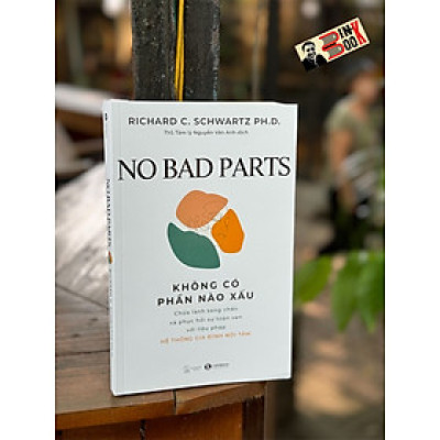 NO BAD PARTS - KHÔNG CÓ PHẦN NÀO XẤU – Richard C. Schwartz Ph.D – Nguyễn Vân Anh dịch – Thaihabooks – NXB Thế Giới