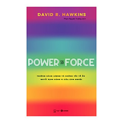 Power vs Force - Trường năng lượng và những nhân tố quyết định tinh thần, sức khỏe con người (Tái bản 2022)
