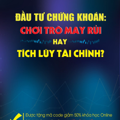 Đầu Tư Chứng Khoán: Chơi Trò May Rủi Hay Tích Lũy Tài Chính - Tặng Kèm Code Giảm 50% Khóa Học Online
