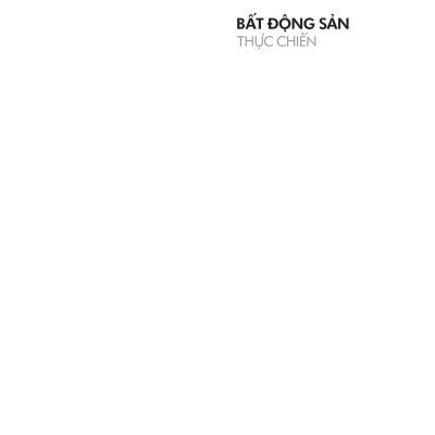 Bất Động Sản Thực Chiến - Bí Quyết Nắm Bắt Thời Cơ, Săn Đất Giá Hời Và Sinh Lời Hiệu Quả