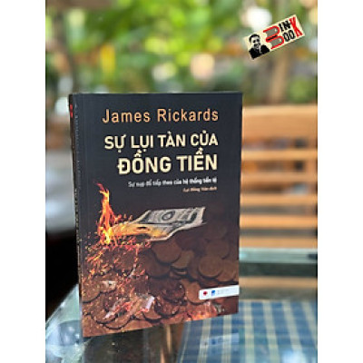 SỰ LỤI TÀN CỦA ĐỒNG TIỀN - James Rickards – Lại Hồng Vân dịch – Bách Việt – NXB Dân Trí