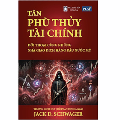 TÂN PHÙ THỦY TÀI CHÍNH - Đối Thoại Cùng Những Nhà Giao Dịch Hàng Đầu Nước Mỹ (The New Market Wizards)