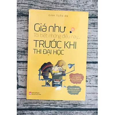 Giá Như Tôi Biết Những Điều Này Trước Khi Thi Đại Học