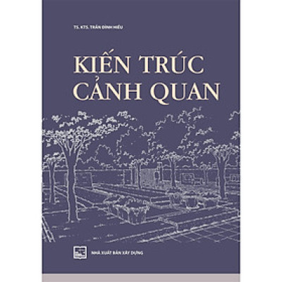Sách - Kiến Trúc Cảnh Quan - TS.KTS. Trần Đình Hiếu - NXB Xây Dựng