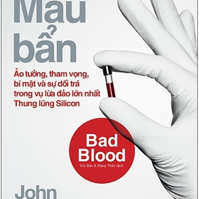 Máu Bẩn - Ảo Tưởng, Tham Vọng, Bí Mật Và Sự Dối Trá Trong Vụ Lừa Đảo Lớn Nhất Thung Lũng Silicon ( Tái Bản 2022 )