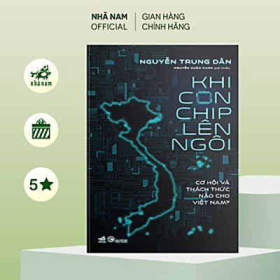 Sách - Khi con chip lên ngôi (Cơ hội và thách thức nào cho Việt Nam) (Nguyễn Trung Dân) (Nhã Nam Official)