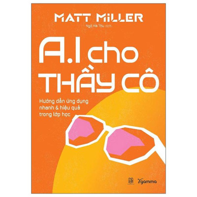 Sách - AI Cho Thầy Cô - Hướng Dẫn Ứng Dụng Nhanh Và Hiệu Quả Trong Lớp Học