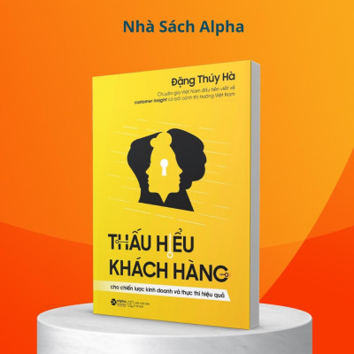 Thấu Hiểu Khách Hàng: Cho Chiến lược Kinh doanh và Thực thi Hiệu quả  - Bản Quyền